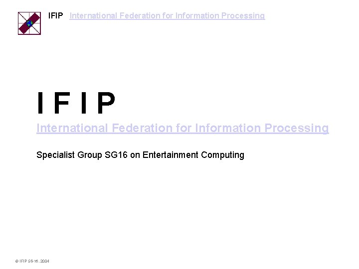 IFIP International Federation for Information Processing Specialist Group SG 16 on Entertainment Computing ©