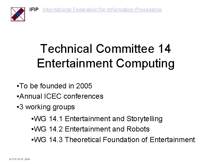 IFIP International Federation for Information Processing Technical Committee 14 Entertainment Computing • To be