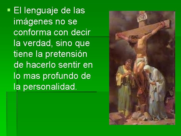 § El lenguaje de las imágenes no se conforma con decir la verdad, sino