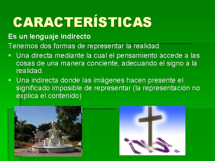 CARACTERÍSTICAS Es un lenguaje indirecto Tenemos dos formas de representar la realidad. § Una