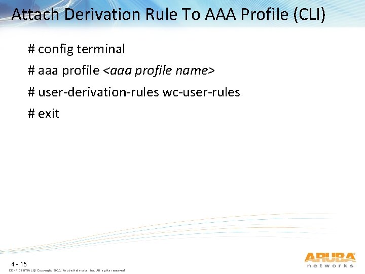 Attach Derivation Rule To AAA Profile (CLI) # config terminal # aaa profile <aaa