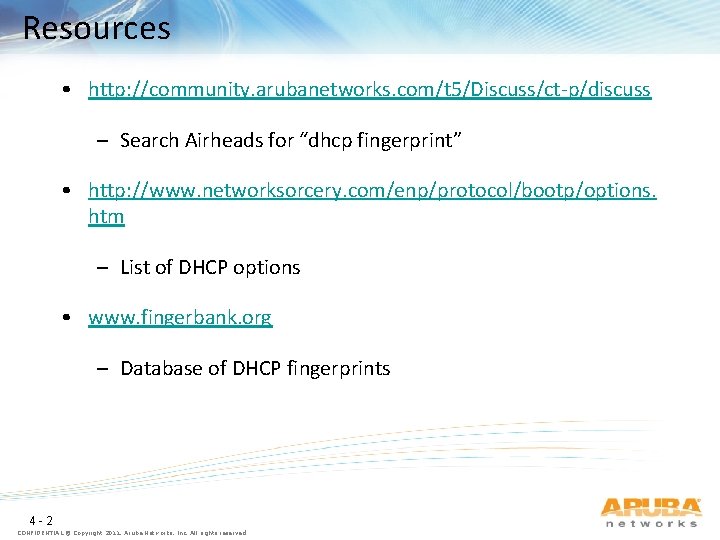 Resources • http: //community. arubanetworks. com/t 5/Discuss/ct-p/discuss – Search Airheads for “dhcp fingerprint” •