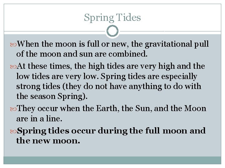 Spring Tides When the moon is full or new, the gravitational pull of the