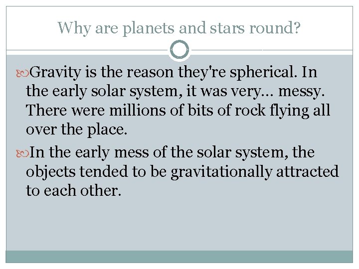 Why are planets and stars round? Gravity is the reason they're spherical. In the