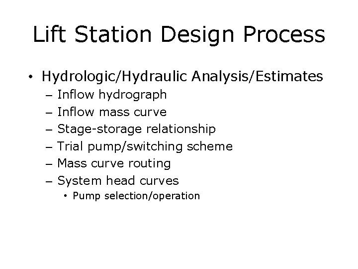 Lift Station Design Process • Hydrologic/Hydraulic Analysis/Estimates – – – Inflow hydrograph Inflow mass
