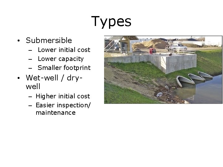 Types • Submersible – Lower initial cost – Lower capacity – Smaller footprint •