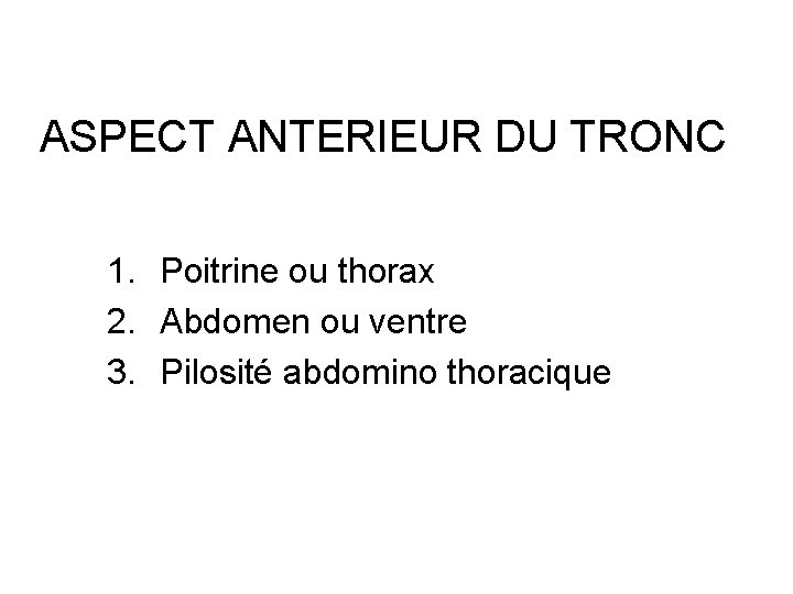 ASPECT ANTERIEUR DU TRONC 1. Poitrine ou thorax 2. Abdomen ou ventre 3. Pilosité