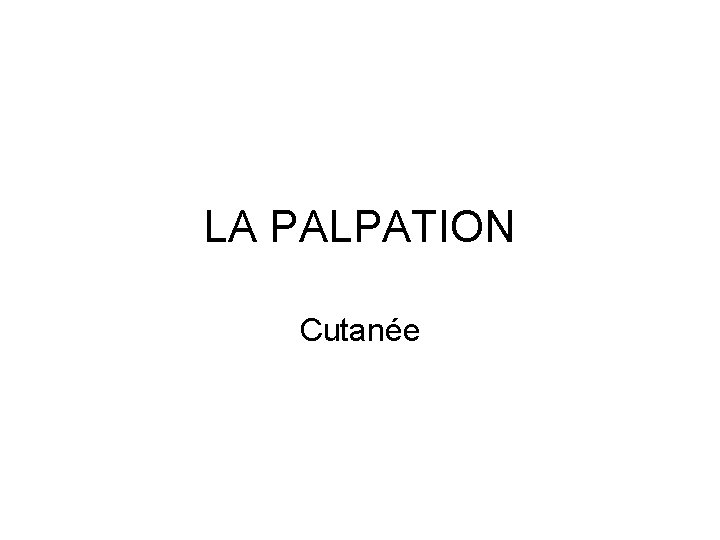LA PALPATION Cutanée 