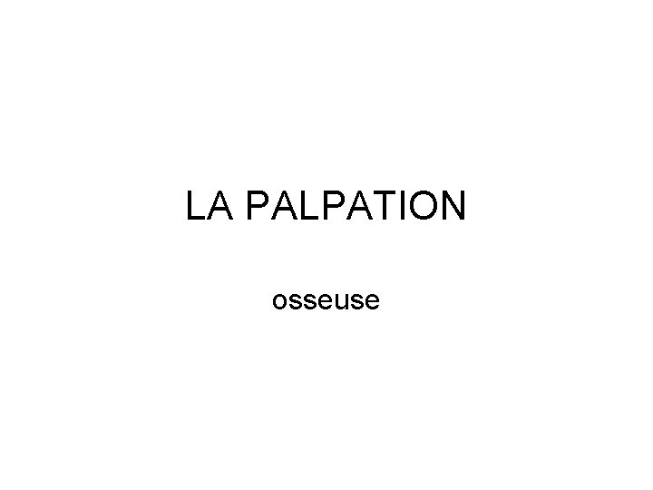 LA PALPATION osseuse 