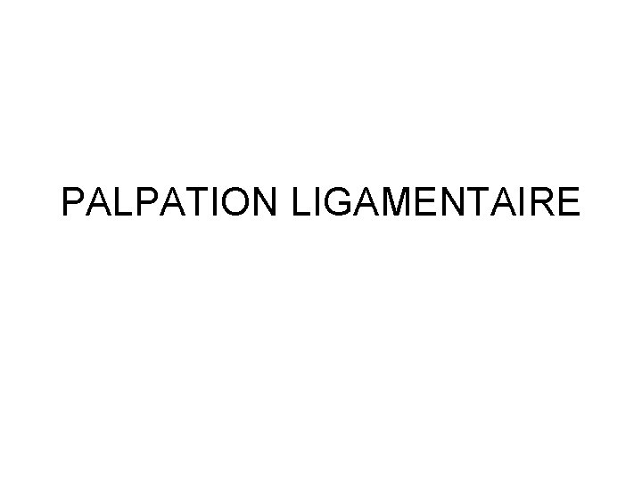PALPATION LIGAMENTAIRE 