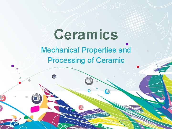 Ceramics Mechanical Properties and Processing of Ceramic 