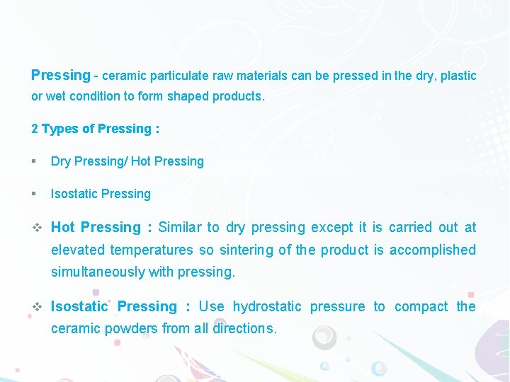 Pressing - ceramic particulate raw materials can be pressed in the dry, plastic or