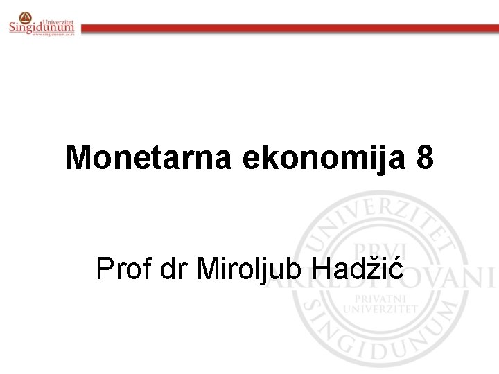 Monetarna ekonomija 8 Prof dr Miroljub Hadžić 