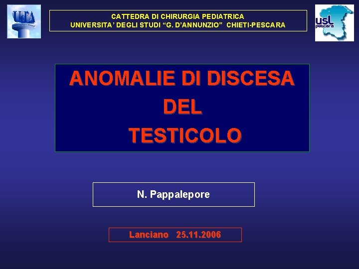 CATTEDRA DI CHIRURGIA PEDIATRICA UNIVERSITA’ DEGLI STUDI “G. D’ANNUNZIO” CHIETI-PESCARA ANOMALIE DI DISCESA DEL