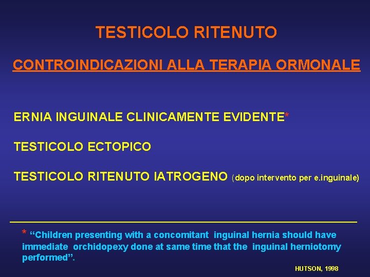 TESTICOLO RITENUTO CONTROINDICAZIONI ALLA TERAPIA ORMONALE ERNIA INGUINALE CLINICAMENTE EVIDENTE* TESTICOLO ECTOPICO TESTICOLO RITENUTO