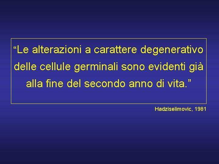 “Le alterazioni a carattere degenerativo delle cellule germinali sono evidenti già alla fine del