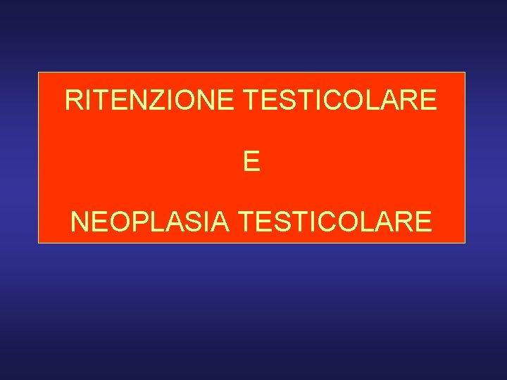 RITENZIONE TESTICOLARE E NEOPLASIA TESTICOLARE 
