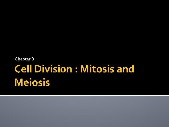 Chapter 8 Cell Division : Mitosis and Meiosis 