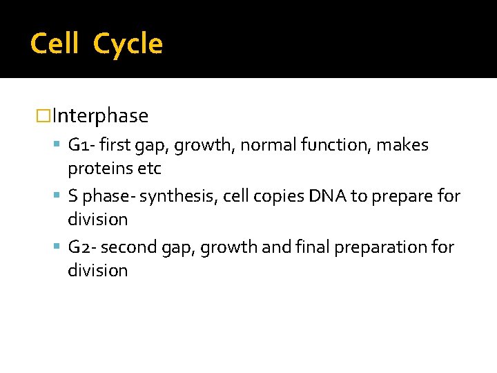 Cell Cycle �Interphase G 1 - first gap, growth, normal function, makes proteins etc