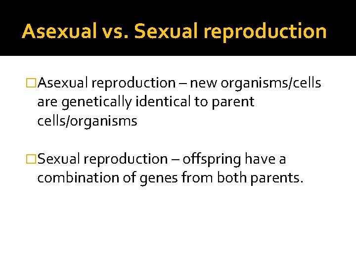 Asexual vs. Sexual reproduction �Asexual reproduction – new organisms/cells are genetically identical to parent