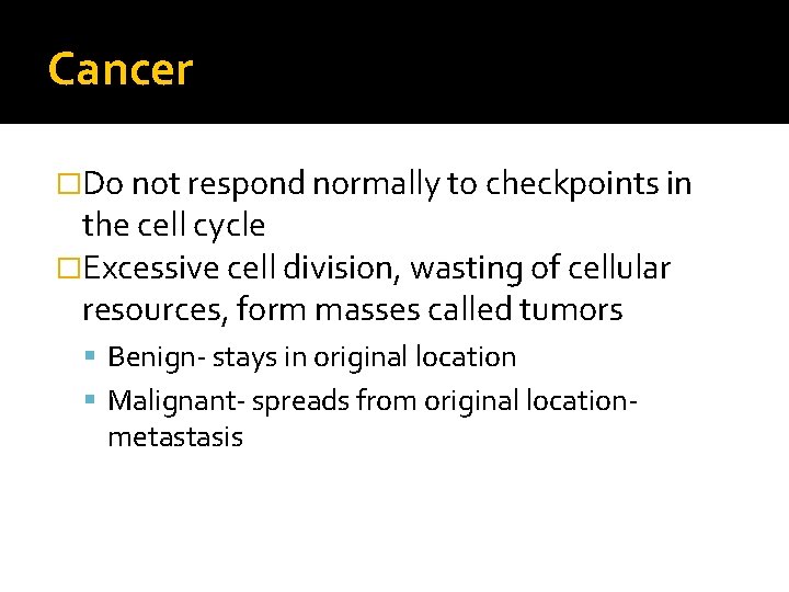 Cancer �Do not respond normally to checkpoints in the cell cycle �Excessive cell division,