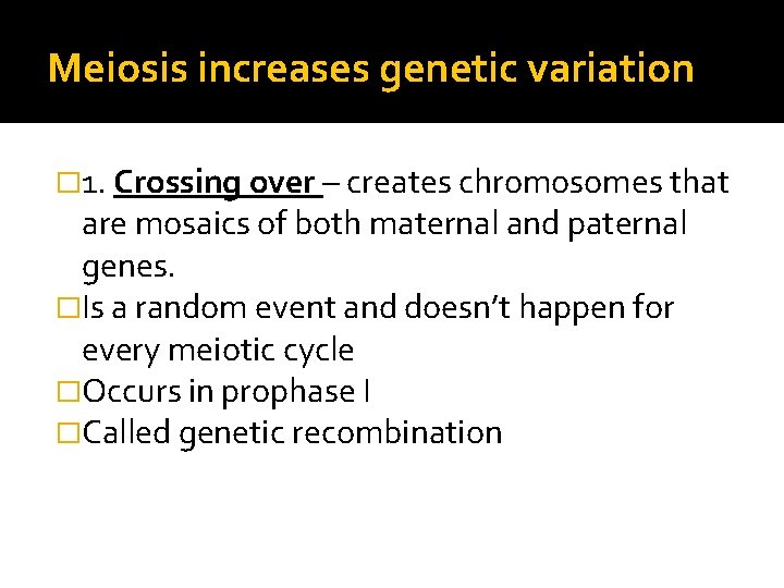 Meiosis increases genetic variation � 1. Crossing over – creates chromosomes that are mosaics