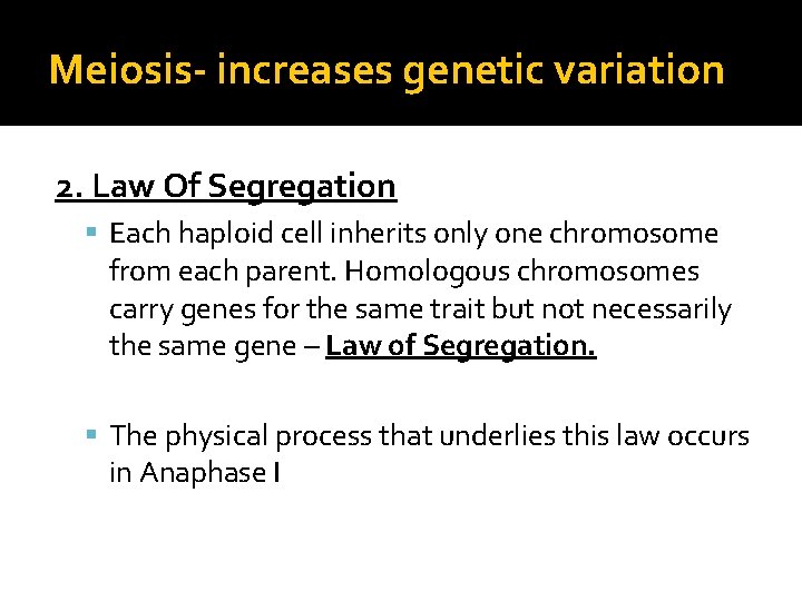 Meiosis- increases genetic variation 2. Law Of Segregation Each haploid cell inherits only one