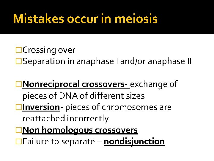 Mistakes occur in meiosis �Crossing over �Separation in anaphase I and/or anaphase II �Nonreciprocal