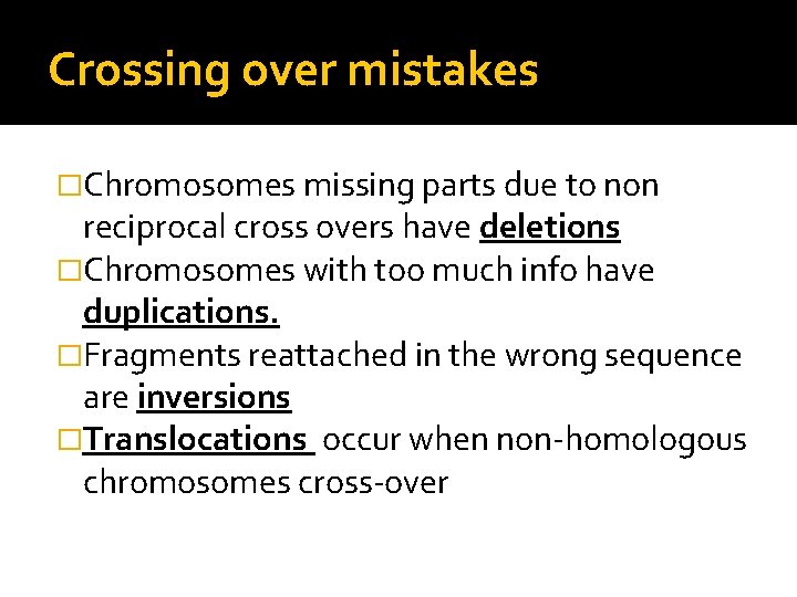 Crossing over mistakes �Chromosomes missing parts due to non reciprocal cross overs have deletions