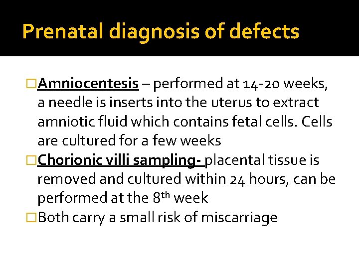 Prenatal diagnosis of defects �Amniocentesis – performed at 14 -20 weeks, a needle is