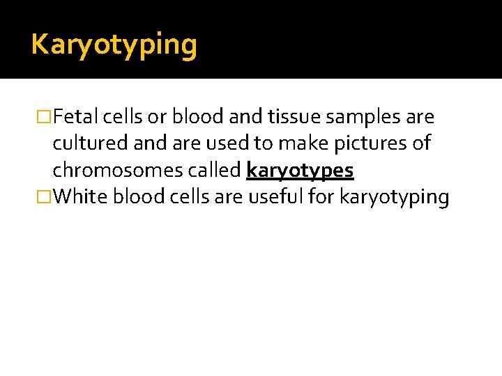 Karyotyping �Fetal cells or blood and tissue samples are cultured and are used to