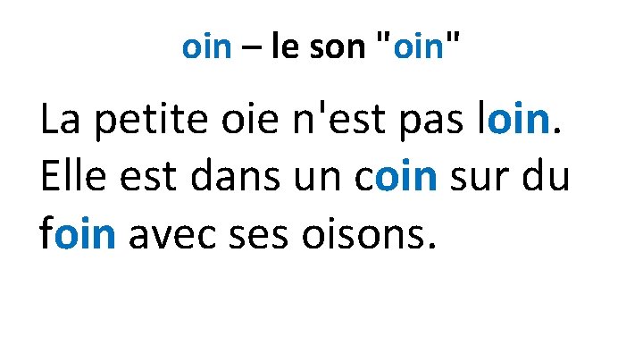 oin – le son "oin" La petite oie n'est pas loin. Elle est dans