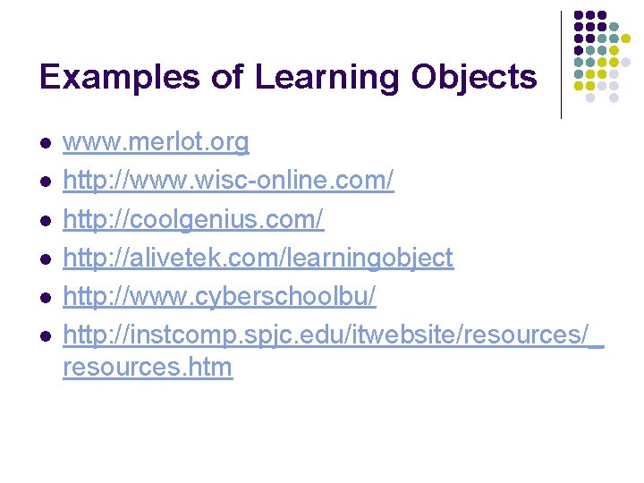 Examples of Learning Objects l l l www. merlot. org http: //www. wisc-online. com/