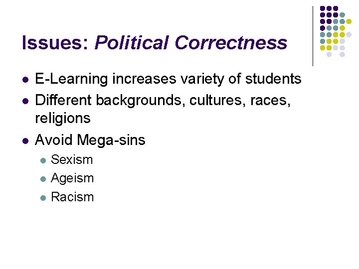 Issues: Political Correctness l l l E-Learning increases variety of students Different backgrounds, cultures,
