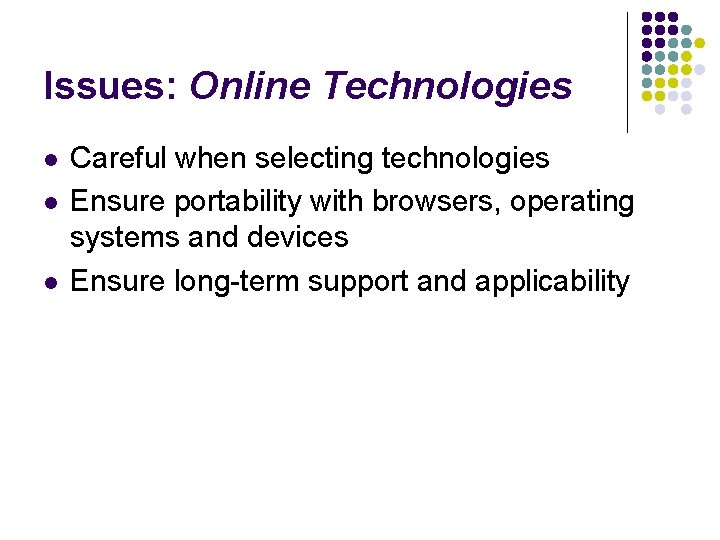 Issues: Online Technologies l l l Careful when selecting technologies Ensure portability with browsers,