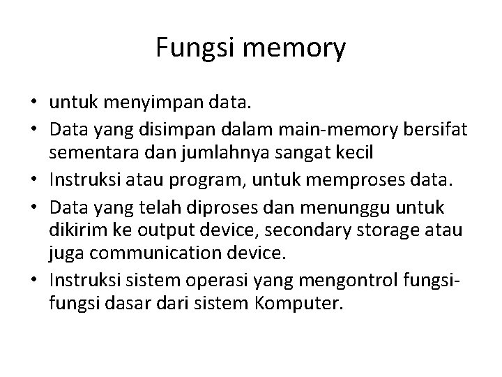 Fungsi memory • untuk menyimpan data. • Data yang disimpan dalam main-memory bersifat sementara