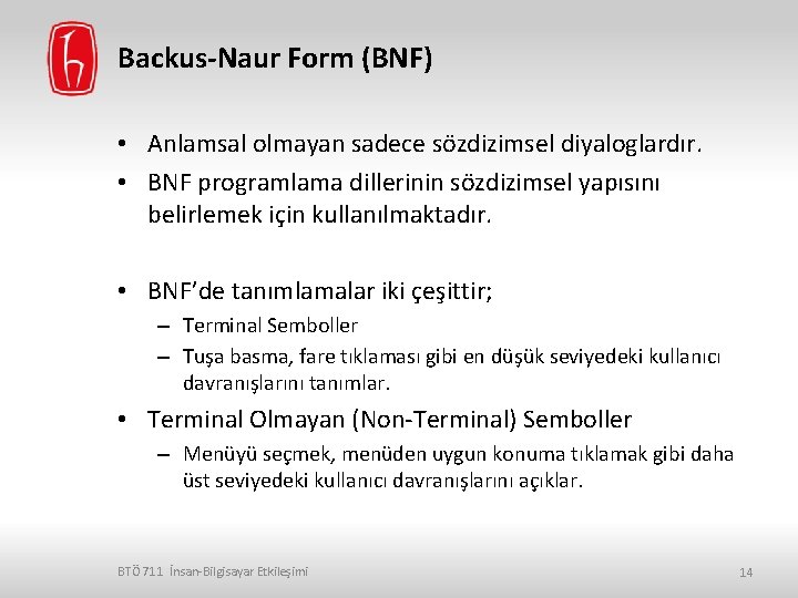 Backus-Naur Form (BNF) • Anlamsal olmayan sadece sözdizimsel diyaloglardır. • BNF programlama dillerinin sözdizimsel