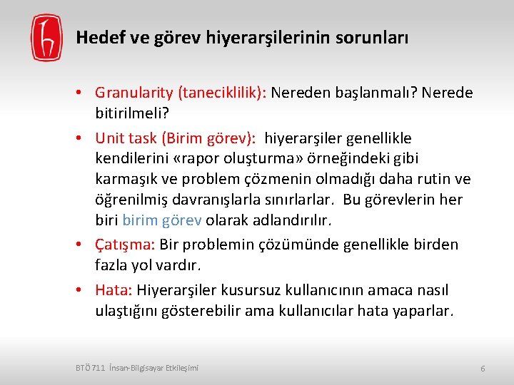 Hedef ve görev hiyerarşilerinin sorunları • Granularity (taneciklilik): Nereden başlanmalı? Nerede bitirilmeli? • Unit Hedef ve görev hiyerarşilerinin sorunları • Granularity (taneciklilik): Nereden başlanmalı? Nerede bitirilmeli? • Unit