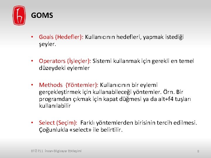 GOMS • Goals (Hedefler): Kullanıcının hedefleri, yapmak istediği şeyler. • Operators (İşleçler): Sistemi kullanmak