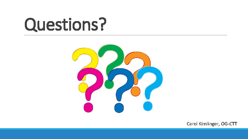 Questions? Carol Kimlinger, OG-CTT Questions? Carol Kimlinger, OG-CTT