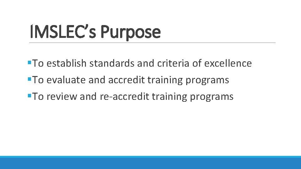 IMSLEC’s Purpose §To establish standards and criteria of excellence §To evaluate and accredit training IMSLEC’s Purpose §To establish standards and criteria of excellence §To evaluate and accredit training