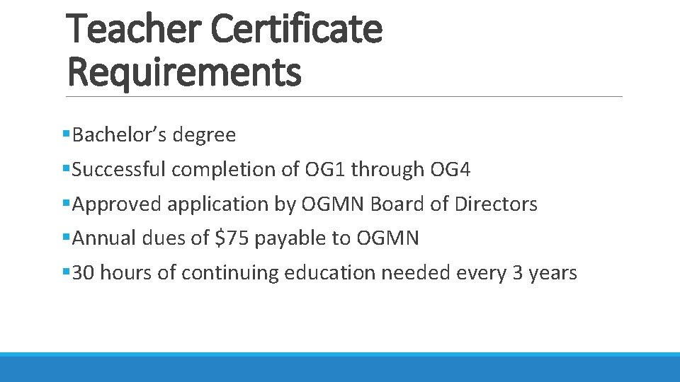 Teacher Certificate Requirements §Bachelor’s degree §Successful completion of OG 1 through OG 4 §Approved Teacher Certificate Requirements §Bachelor’s degree §Successful completion of OG 1 through OG 4 §Approved
