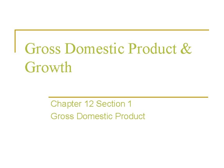 Gross Domestic Product Growth Chapter 12 Section 1