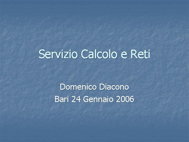 Servizio Calcolo e Reti Domenico Diacono Bari 24 Gennaio 2006 