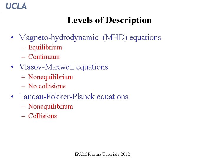 Levels of Description • Magneto-hydrodynamic (MHD) equations – Equilibrium – Continuum • Vlasov-Maxwell equations