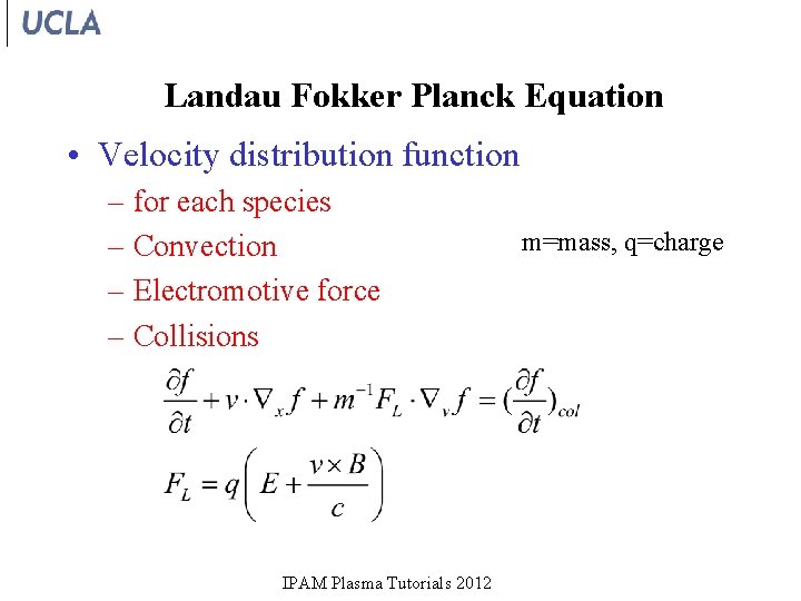 Landau Fokker Planck Equation • Velocity distribution function – for each species – Convection