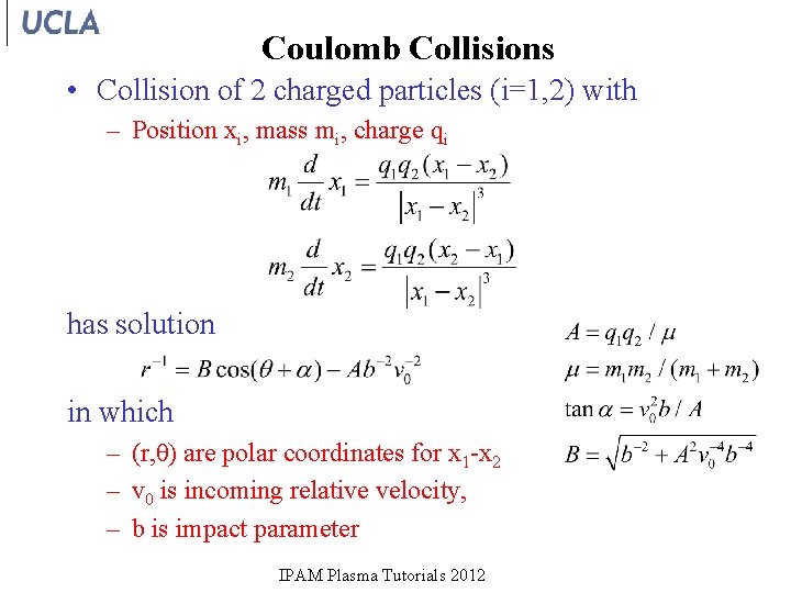 Coulomb Collisions • Collision of 2 charged particles (i=1, 2) with – Position xi,