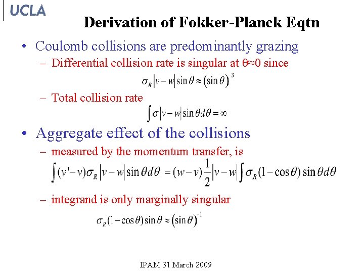 Derivation of Fokker-Planck Eqtn • Coulomb collisions are predominantly grazing – Differential collision rate