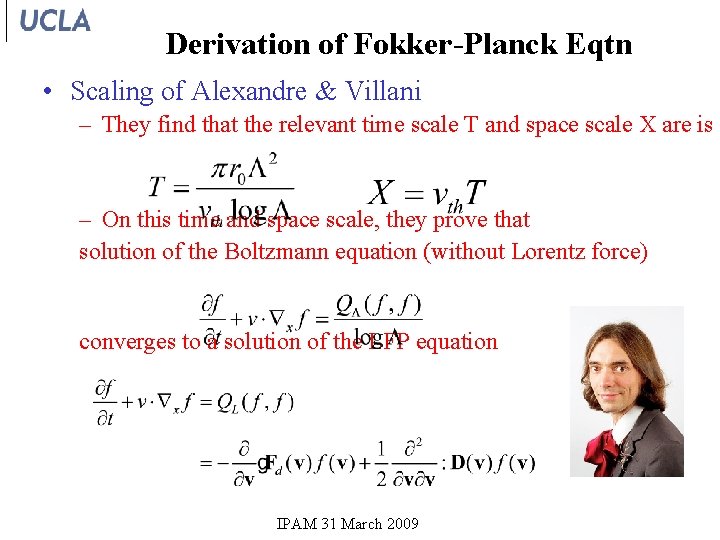 Derivation of Fokker-Planck Eqtn • Scaling of Alexandre & Villani – They find that