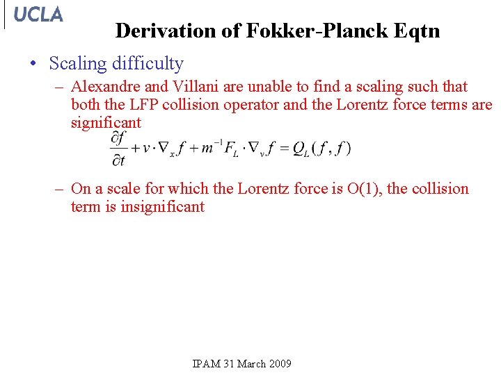 Derivation of Fokker-Planck Eqtn • Scaling difficulty – Alexandre and Villani are unable to